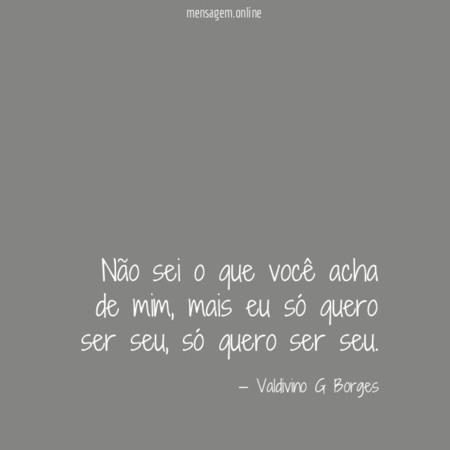 Não sei o que você acha de mim