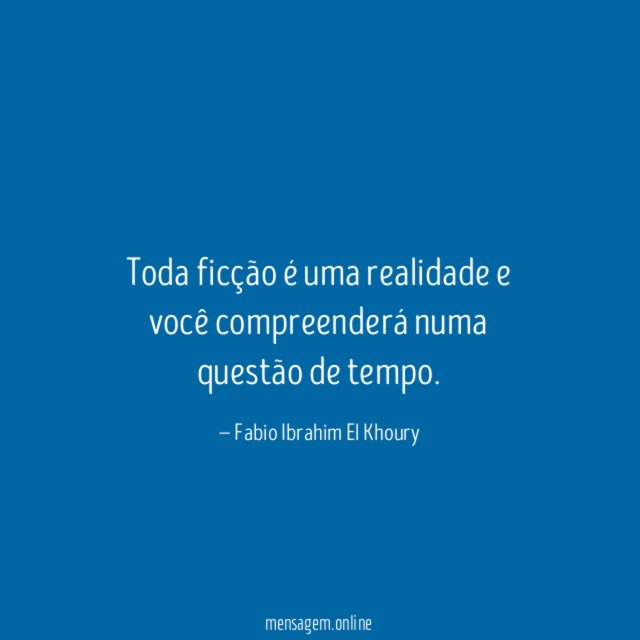 Toda ficção é uma realidade e você compreenderá
