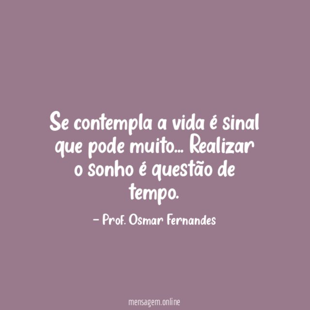 Se contempla a vida é sinal que pode muito