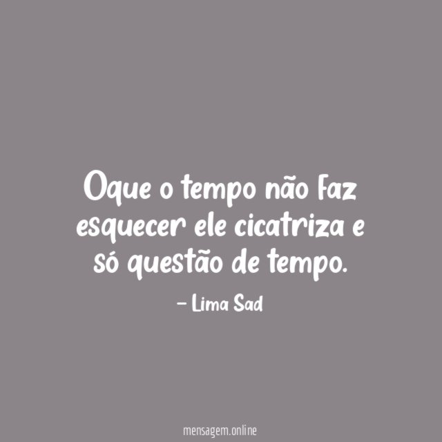 Oque o tempo não faz esquecer ele cicatriza
