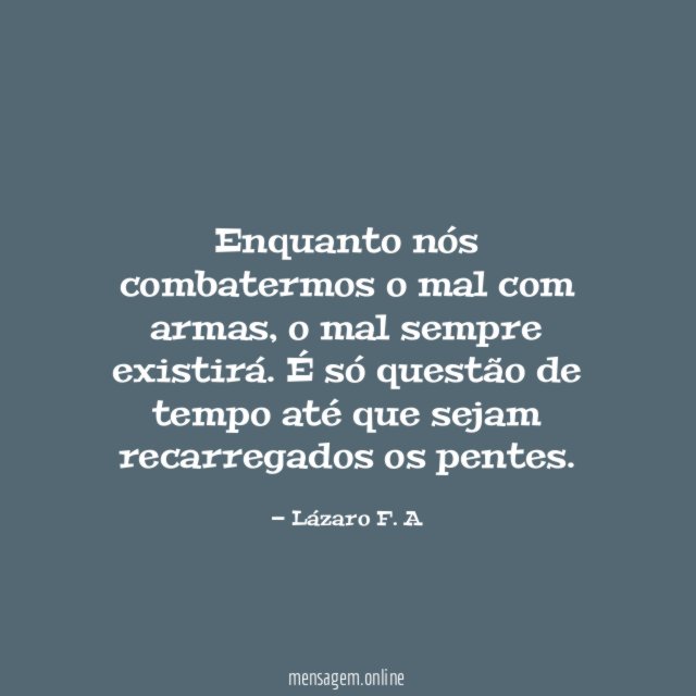 Enquanto nós combatermos o mal com armas