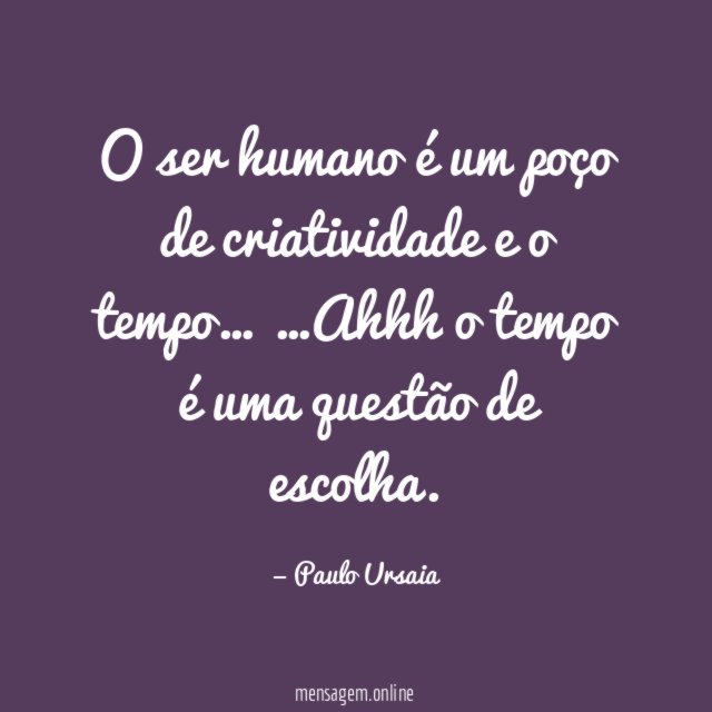 O ser humano é um poço de criatividade e o tempo