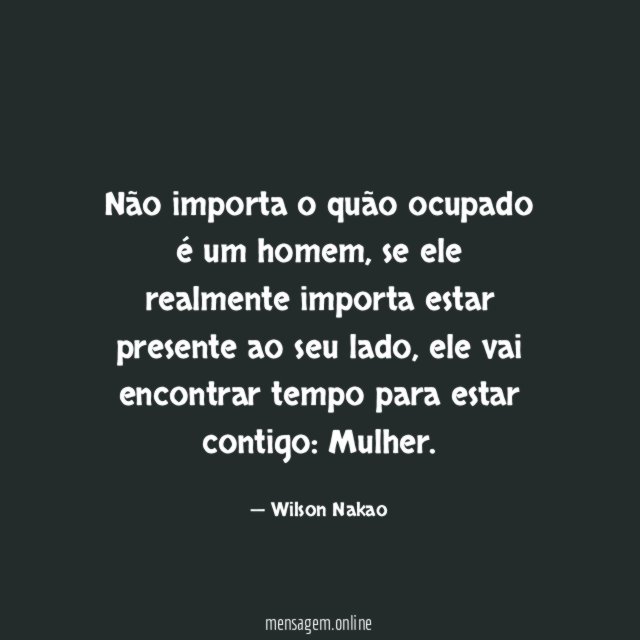 Não importa o quão ocupado é um homem