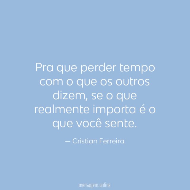 Pra que perder tempo com o que os outros dizem
