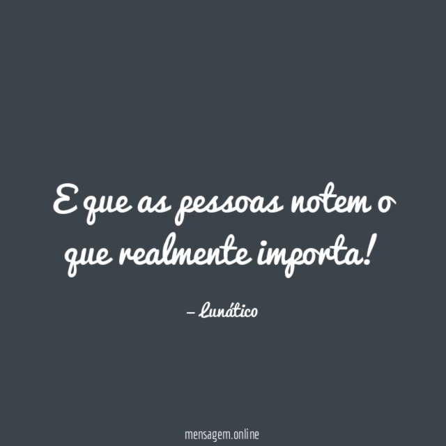 E que as pessoas notem o que realmente importa