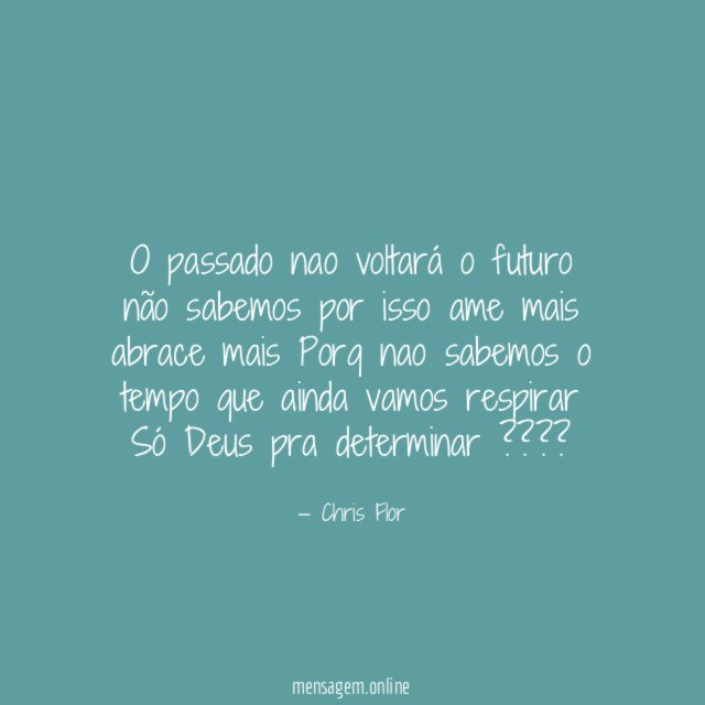 O passado nao voltará o futuro não sabemos
