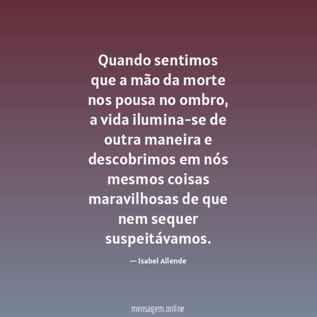Quando sentimos que a mão da morte nos pousa no ombro