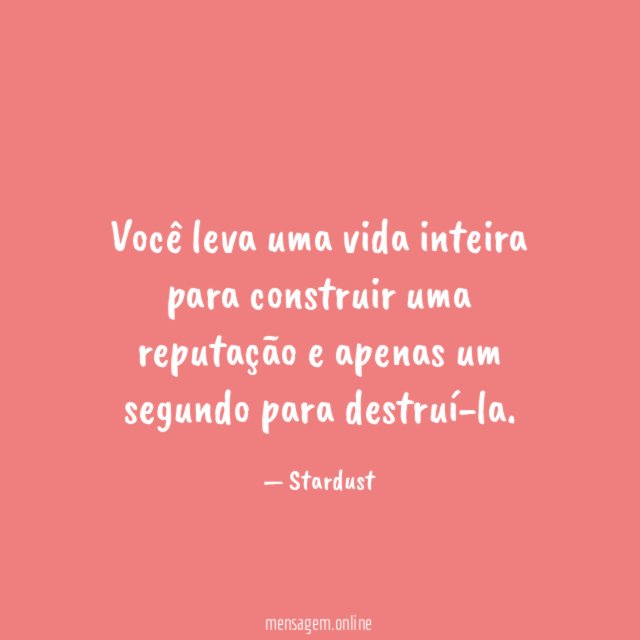 Você leva uma vida inteira para construir uma