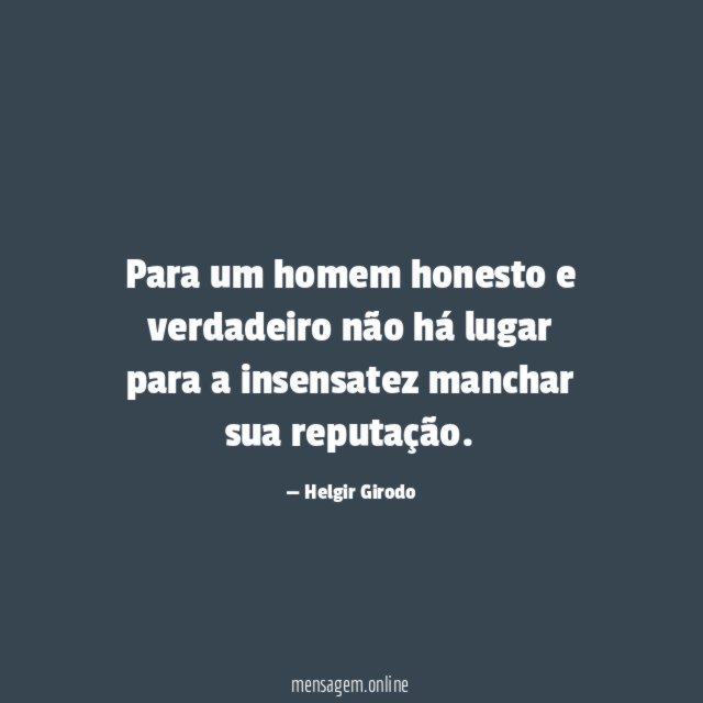 Para um homem honesto e verdadeiro não há