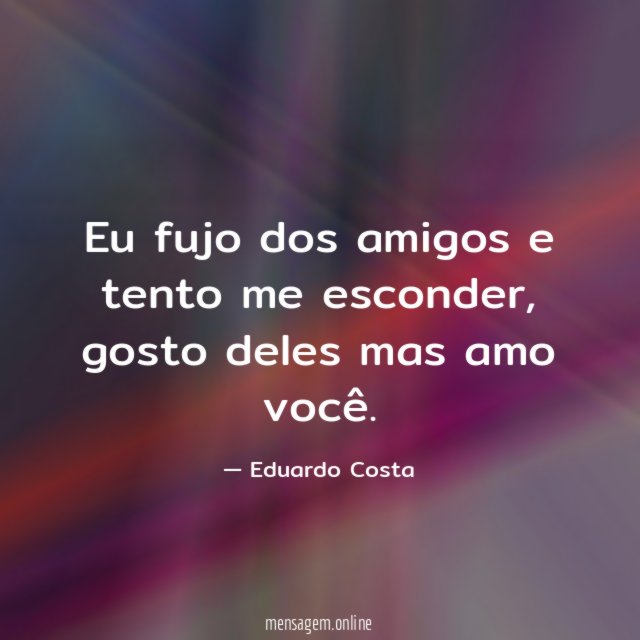 Eu fujo dos amigos e tento me esconder