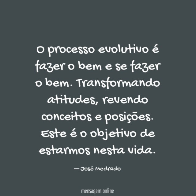O processo evolutivo é fazer o bem e se fazer o bem