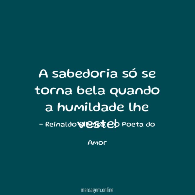 A sabedoria só se torna bela quando a humildade lhe veste
