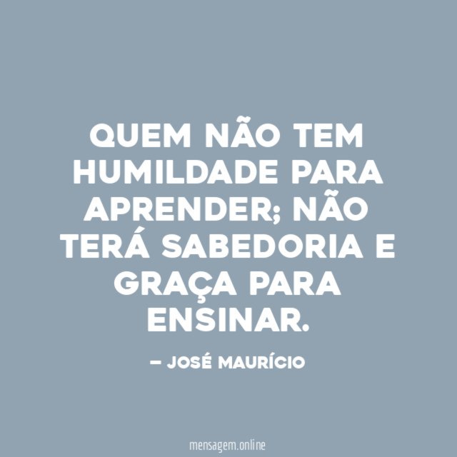 QUEM NÃO TEM HUMILDADE PARA APRENDER