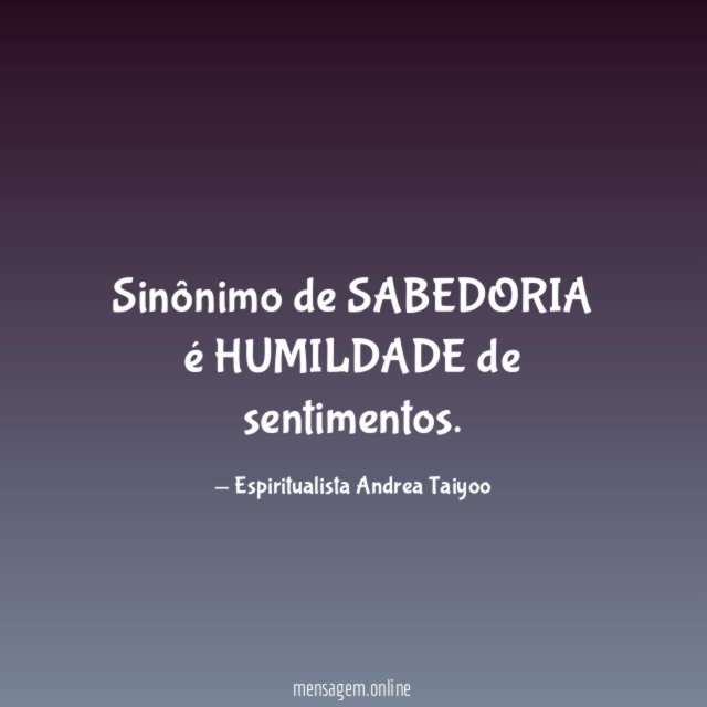 Sinônimo de SABEDORIA é HUMILDADE de sentimentos