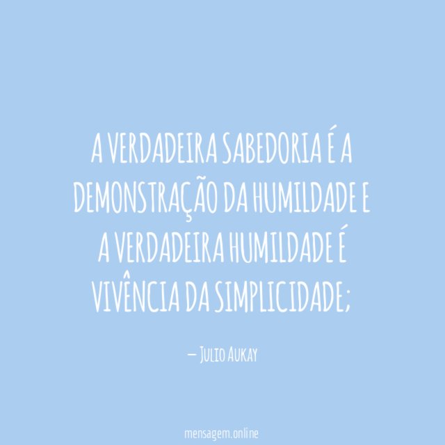 A verdadeira sabedoria é a demonstração da humildade E