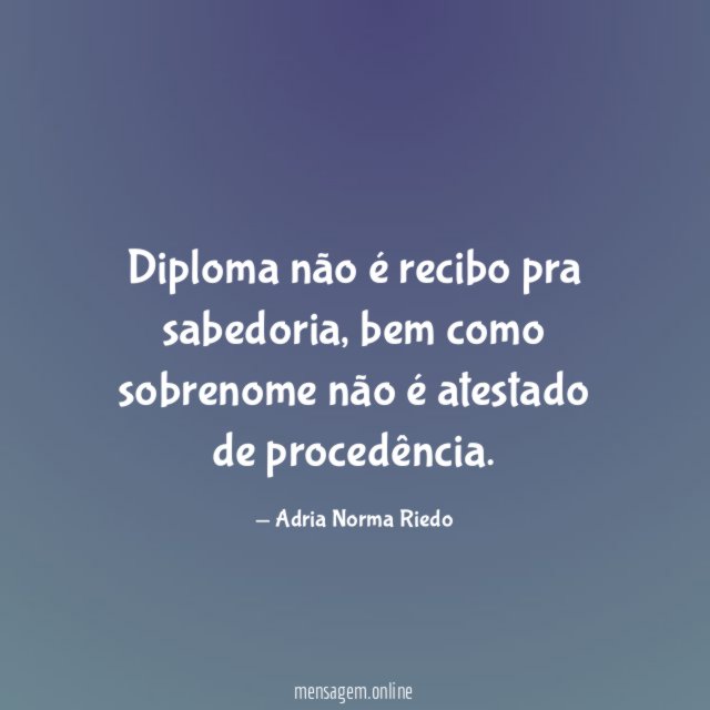 Diploma não é recibo pra sabedoria