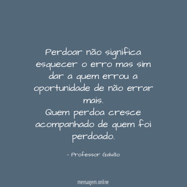 Perdoar não significa esquecer o erro mas sim
