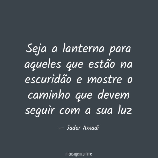 Seja a lanterna para aqueles que estão na