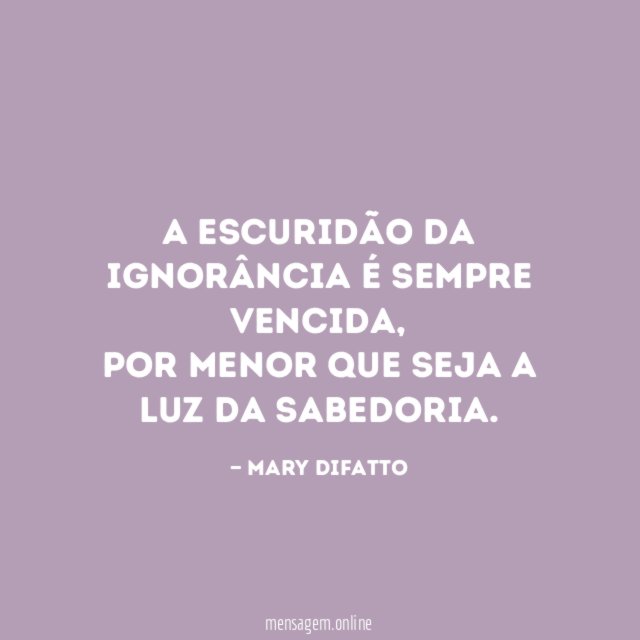 A escuridão da ignorância é sempre vencida