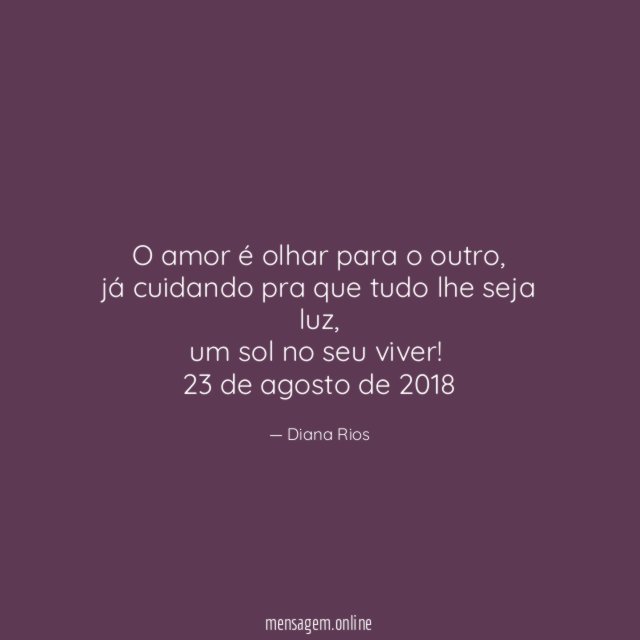 O amor é olhar para o outro,
já cuidando pra que tudo lhe seja luz,
um sol no seu viver!