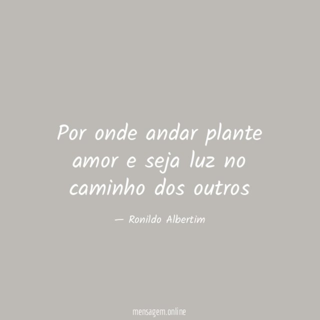 Por onde andar plante amor e seja luz no caminho dos outros