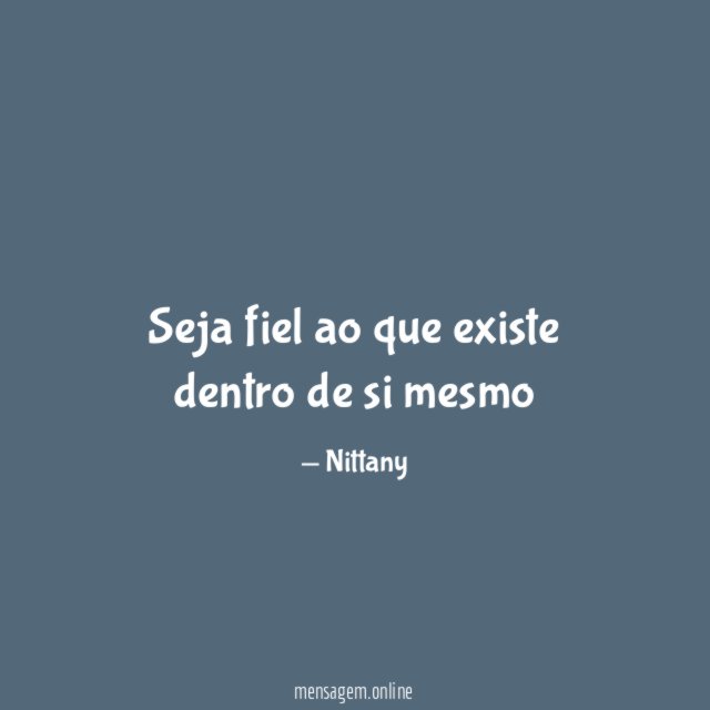 Seja fiel ao que existe dentro de si mesmo