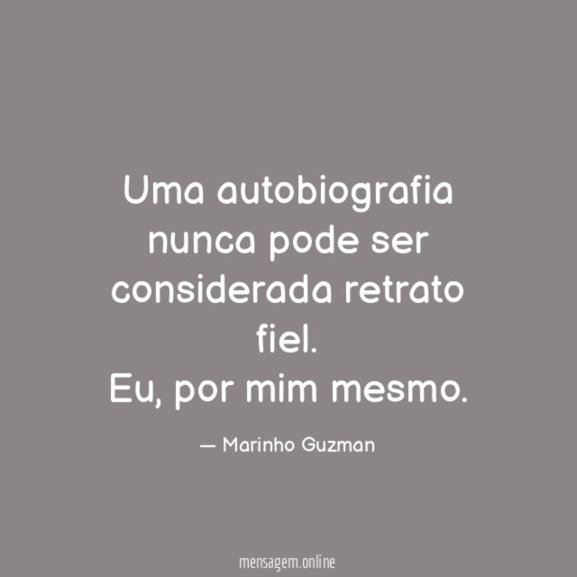 Uma autobiografia nunca pode ser considerada retrato fiel
