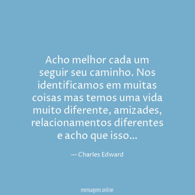 Acho melhor cada um seguir seu caminho