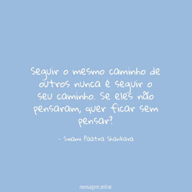 Seguir o mesmo caminho de outros nunca é seguir o seu caminho