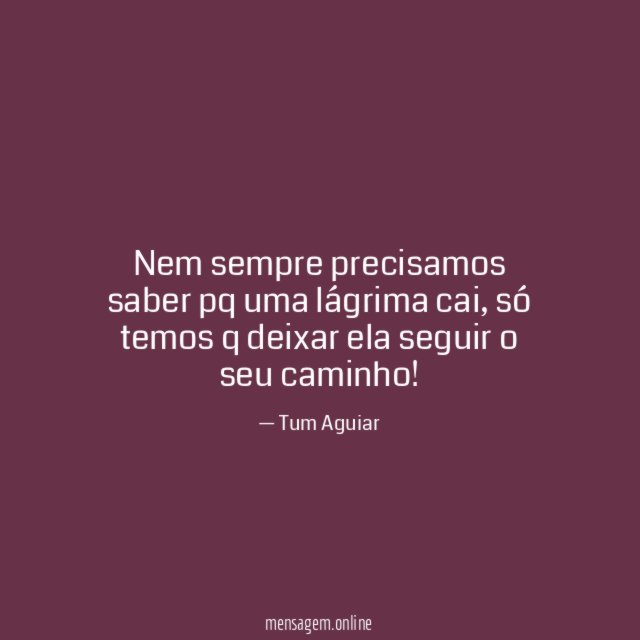 Nem sempre precisamos saber pq uma lágrima cai