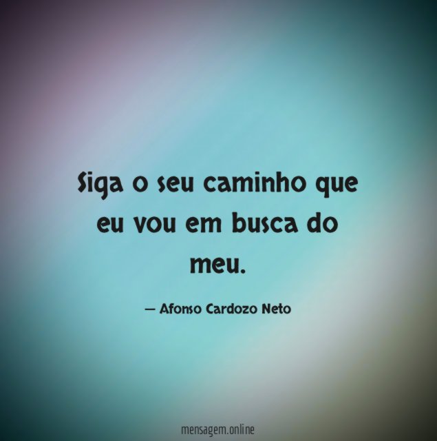 Siga o seu caminho que eu vou em busca do meu