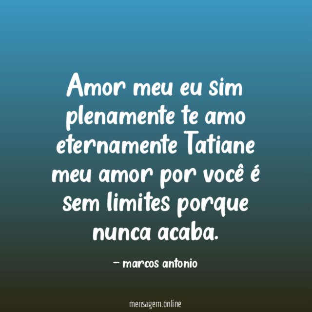 Amor meu eu sim plenamente te amo eternamente