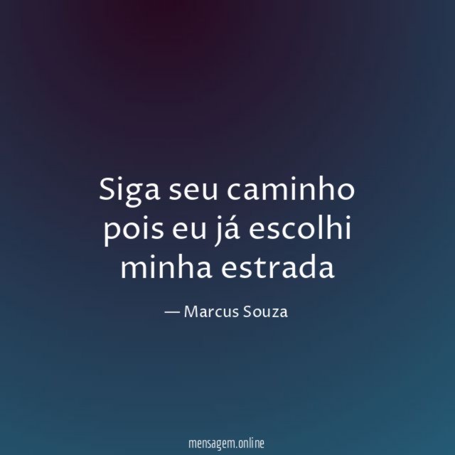 Siga seu caminho pois eu já escolhi minha estrada