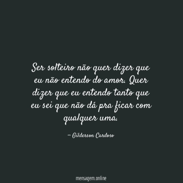 Ser solteiro não quer dizer que eu não