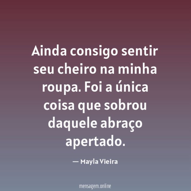 Ainda consigo sentir seu cheiro na minha roupa
