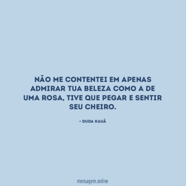 Não me contentei em apenas admirar tua beleza