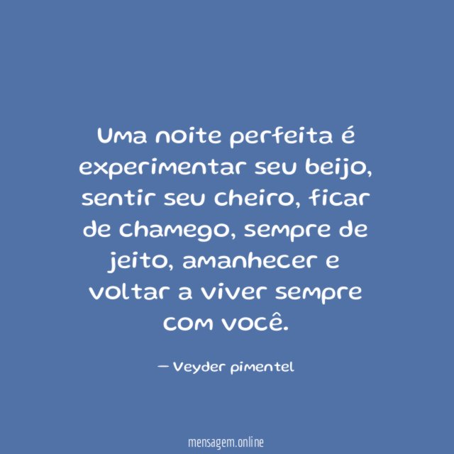 Uma noite perfeita é experimentar seu beijo