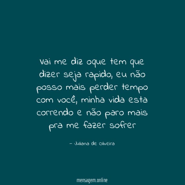 Vai me diz oque tem que dizer seja rapido