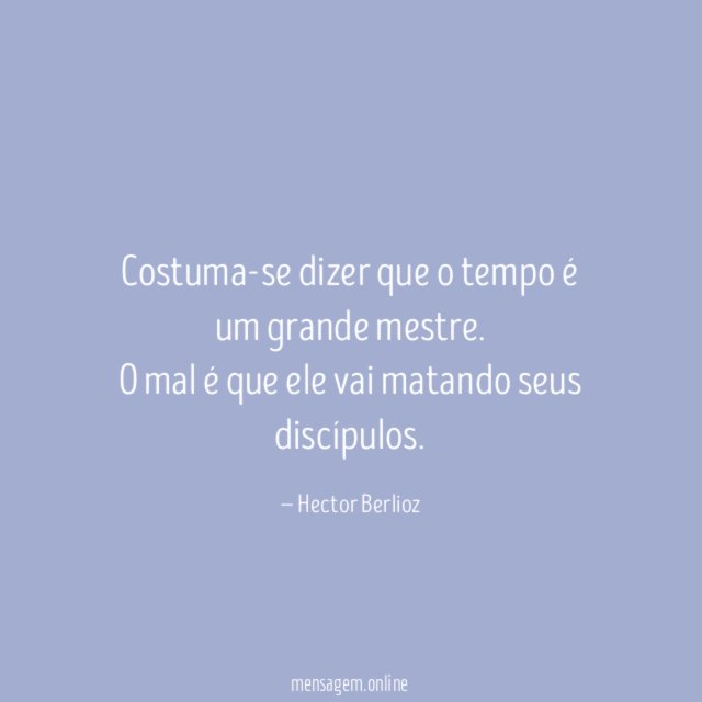 Costuma-se dizer que o tempo é um grande mestre