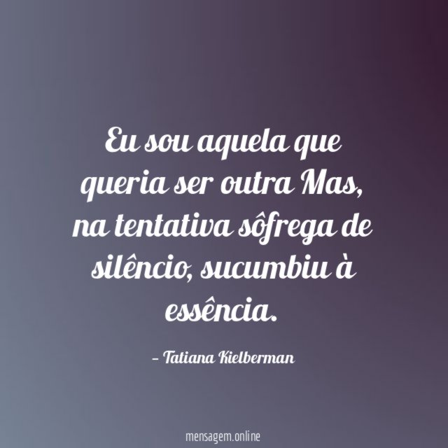 Eu sou aquela que queria ser outra Mas