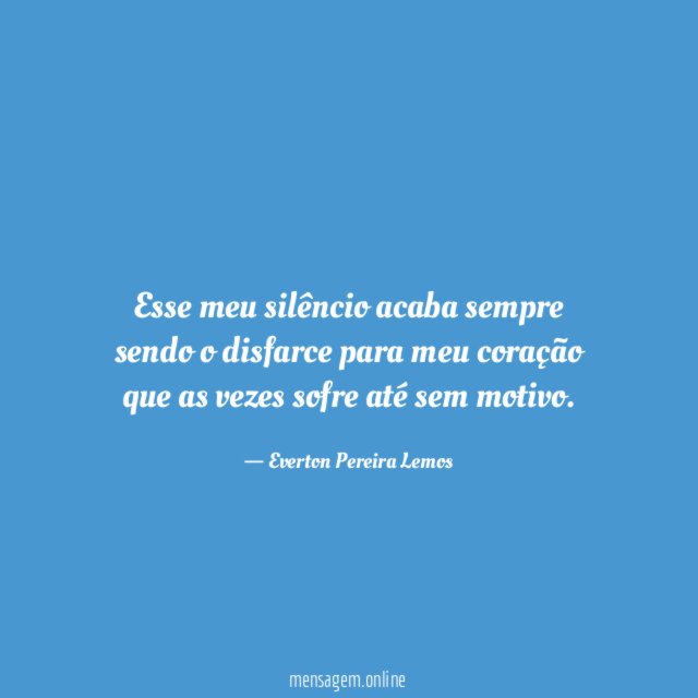 Esse meu silêncio acaba sempre sendo o disfarce