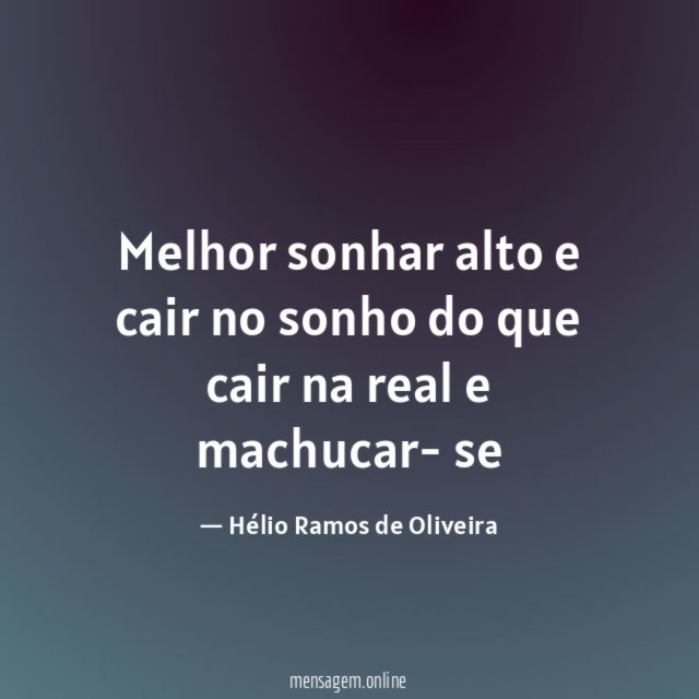 Melhor sonhar alto e cair no sonho do