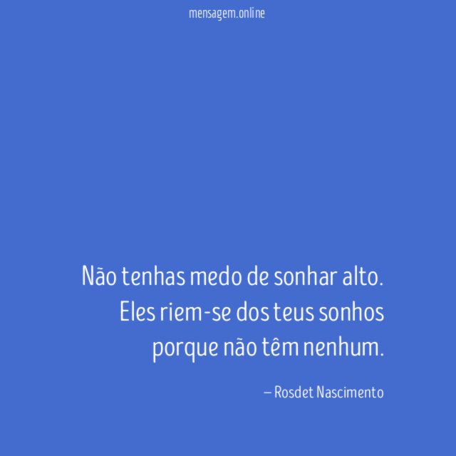 Não tenhas medo de sonhar alto