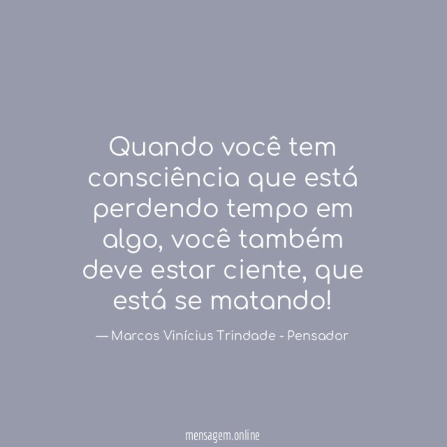Quando você tem consciência que está perdendo tempo em algo