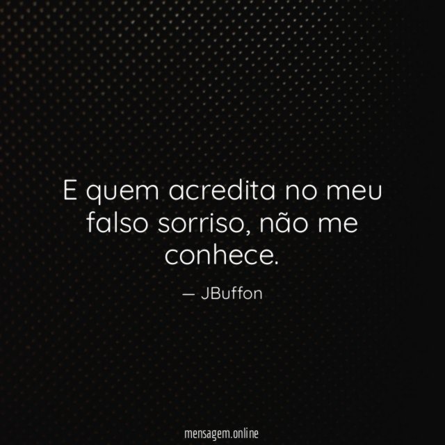 E quem acredita no meu falso sorriso