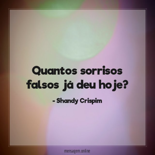Quantos sorrisos falsos já deu hoje
