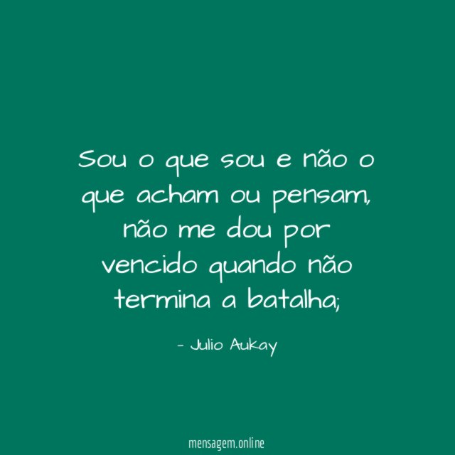 Sou o que sou e não o que acham ou pensam