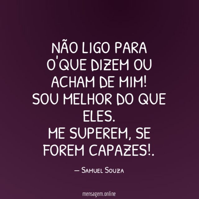 Não ligo para o'que dizem ou acham de mim