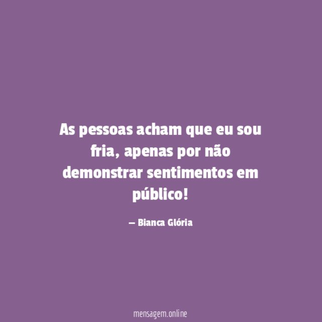 As pessoas acham que eu sou fria