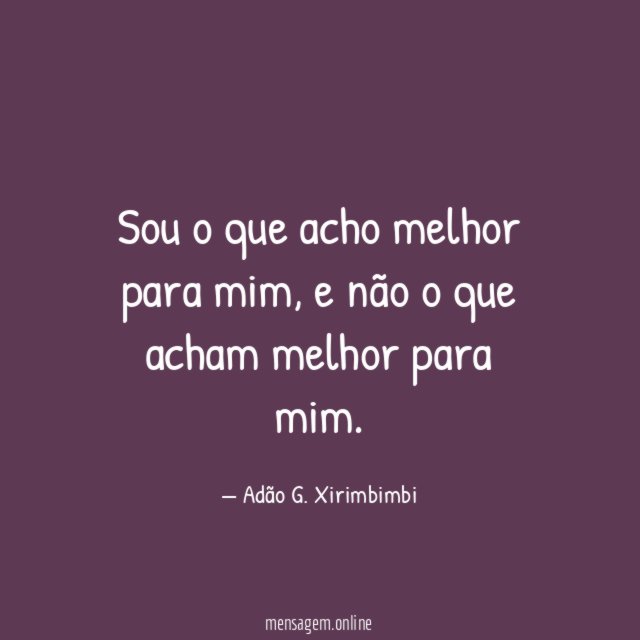 Sou o que acho melhor para mim